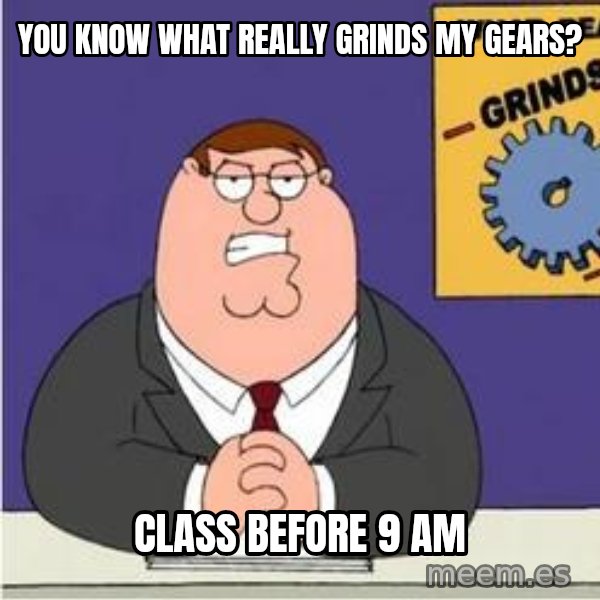 Grinds My Gears Peter Griffin meme: You know what really grinds my gears? / Class before 9 am