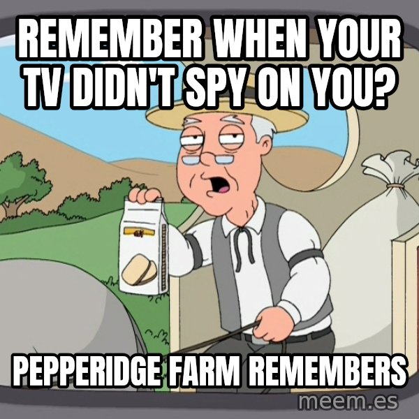Pepperidge Farm Remembers Meme meme: Remember when your TV didn't spy on you? / Pepperidge farm remembers