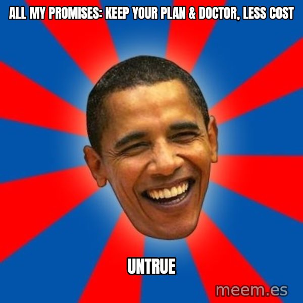 Obama meme: ALL MY PROMISES: KEEP YOUR PLAN & DOCTOR, LESS COST / UNTRUE