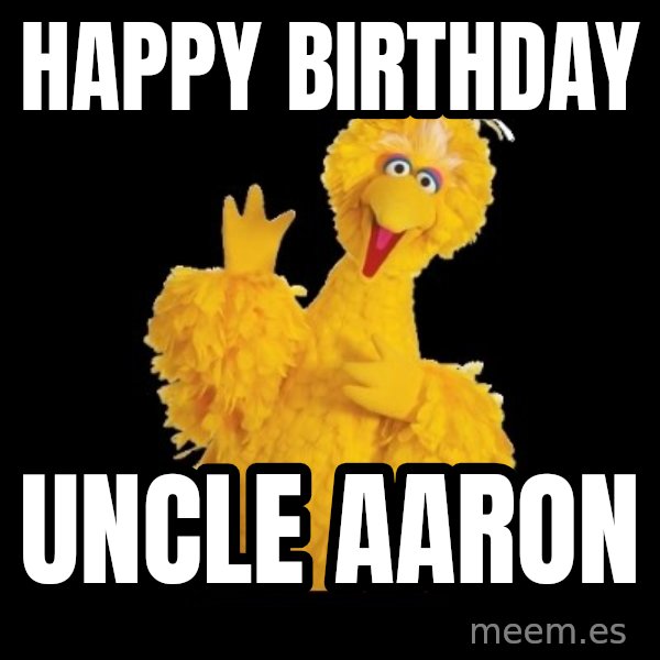 BIG BIRD meme meme: Happy Birthday / UNCLE AARON