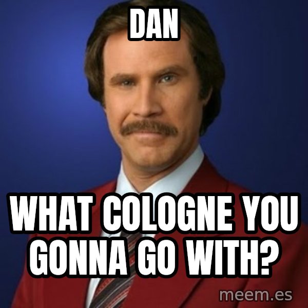 Anchorman Birthday meme: DAN / WHAT COLOGNE YOU GONNA GO WITH?