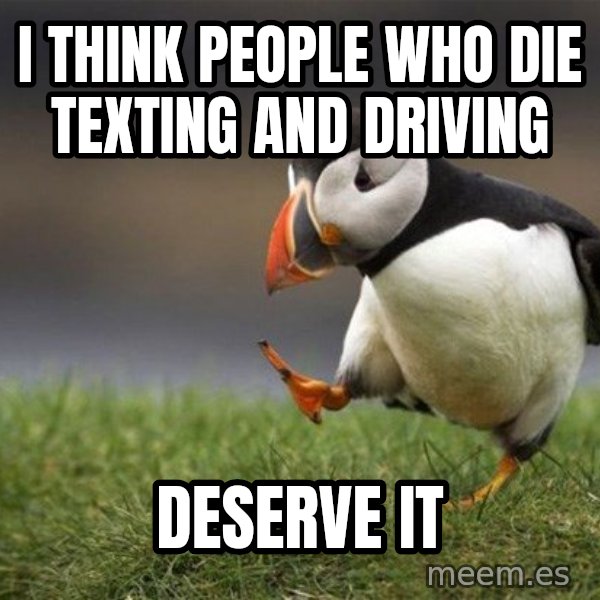 Unpopular Opinion Puffin meme: i THINK PEOPLE WHO DIE TEXTING AND DRIVING / dESERVE IT