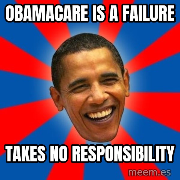 Obama meme: Obamacare is a failure / Takes no RESPONSIBILITY