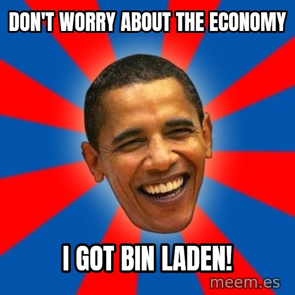 Obama meme: Don't worry about the economy / I got Bin Laden!