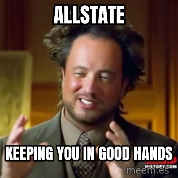 ancient alien guy meme: ALLSTATE / KEEPING YOU IN GOOD HANDS