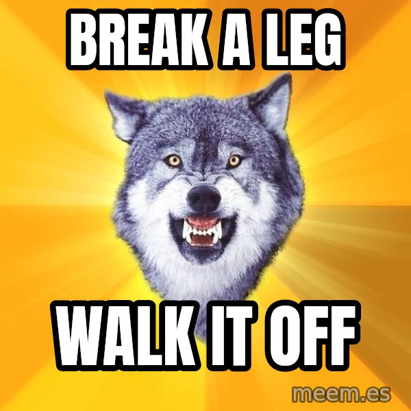 Courage Wolf meme: break a leg / walk it off