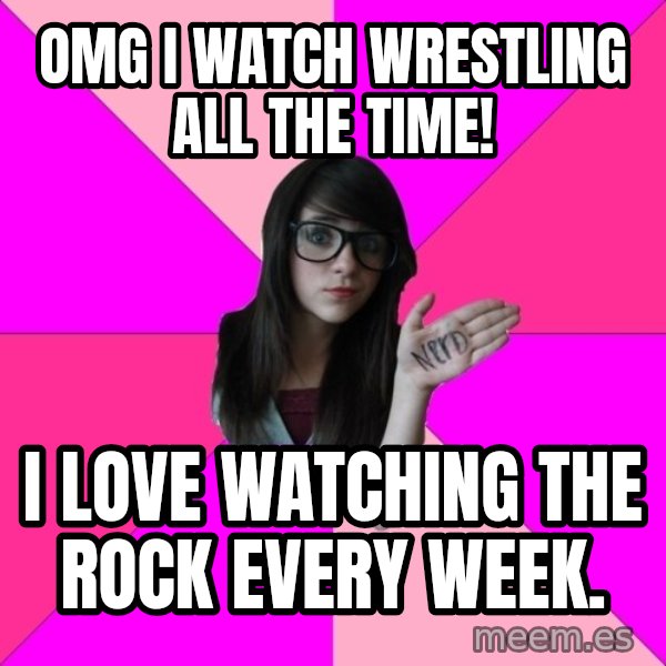 Idiot Nerd Girl meme: omg i watch wrestling all the time! / i love watching the rock every week.