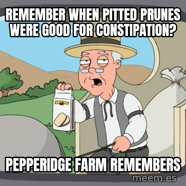 Pepperidge Farm Remembers Meme meme: remember when pitted prunes were good for constipation? / pepperidge farm remembers