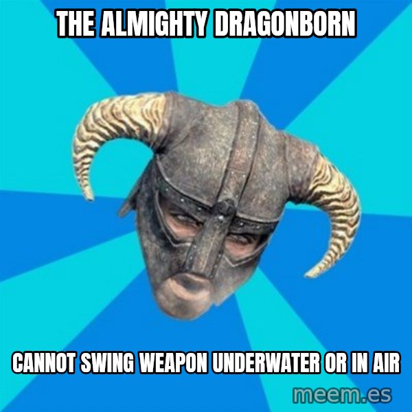 skyrim stan meme: the almighty dragonborn / cannot swing weapon underwater or in air