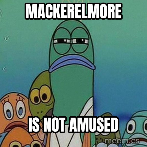 Serious Fish Spongebob meme: mackerelmore / is not amused