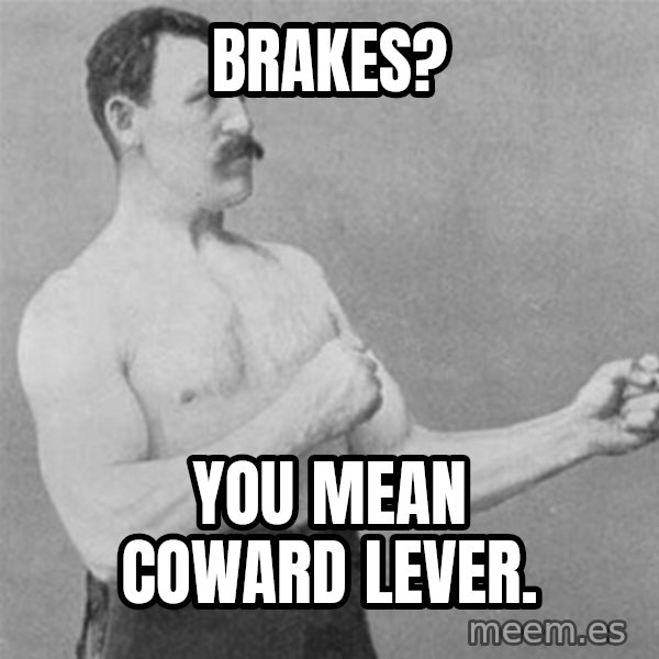 overly manlyman meme: Brakes? / You mean coward lever.