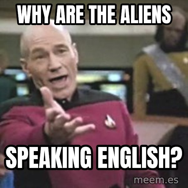 Captain Picard meme: why are the aliens / speaking english?