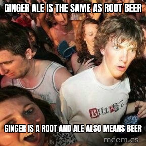 -Sudden Clarity Clarence meme: Ginger ale is the same as root beer / ginger is a root and ale also means beer
