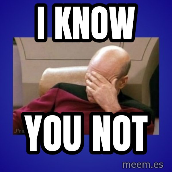 Picard facepalm  meme: I KNOW / YOU NOT