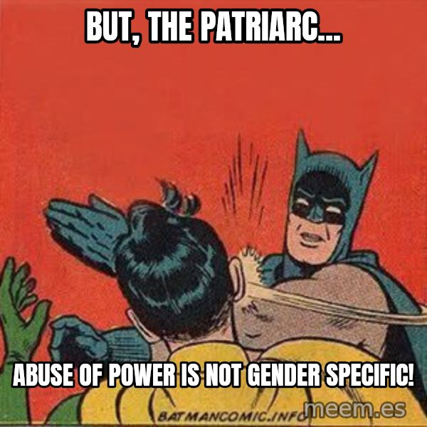 batman slap robin meme: But, the patriarc... / abuse of power is not gender specific!