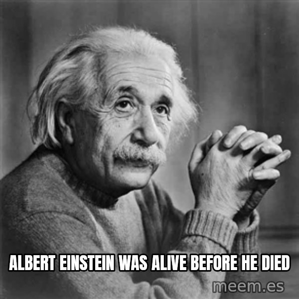 Albert Einstein meme: ALBERT EINSTEIN WAS ALIVE before he died