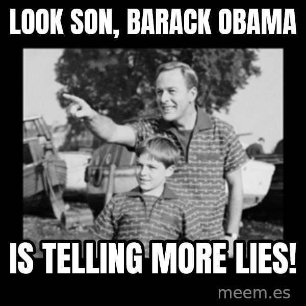 look son a faggot meme: look son, barack obama / is telling more lies!