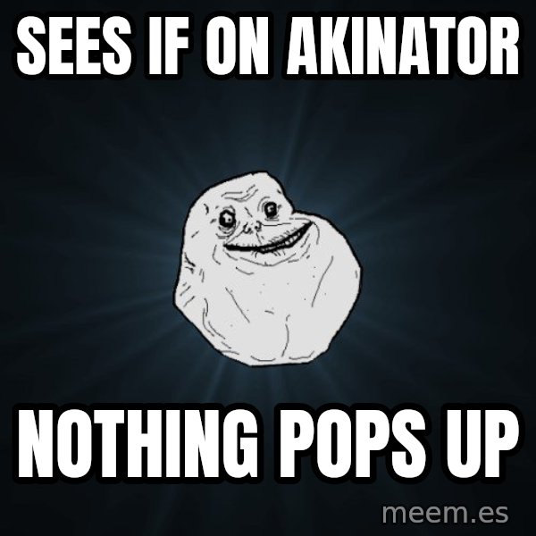 Forever Alone meme: sEES IF ON AKINATOR / Nothing pops up