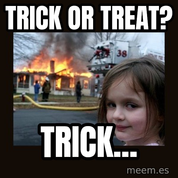Disaster Girl meme: Trick or treat? / Trick...