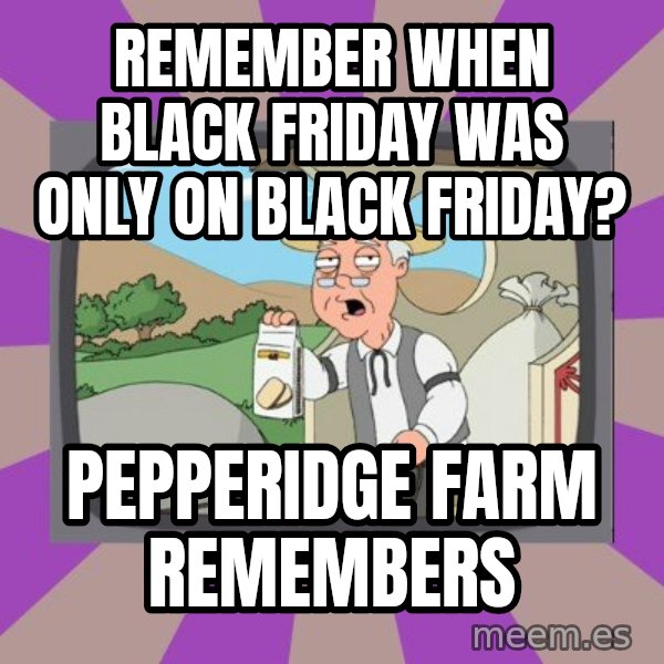 Pepperidge Farm Remembers Meme meme: Remember when Black Friday was only on Black Friday? / Pepperidge Farm Remembers