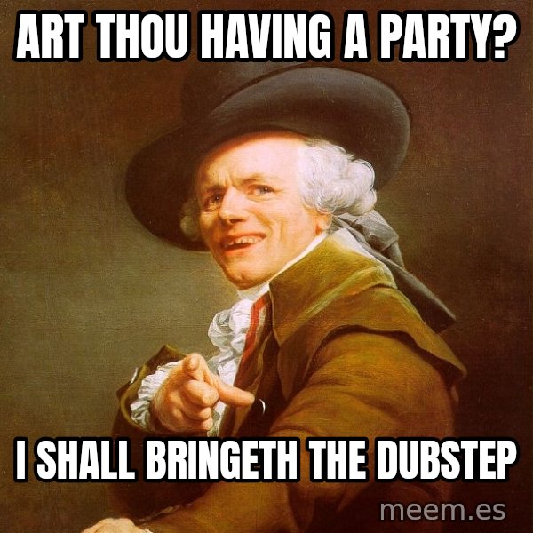 Joseph Ducreux meme: ART THOU HAVING A PARTY? / I SHALL BRINGETH THE DUBSTEP