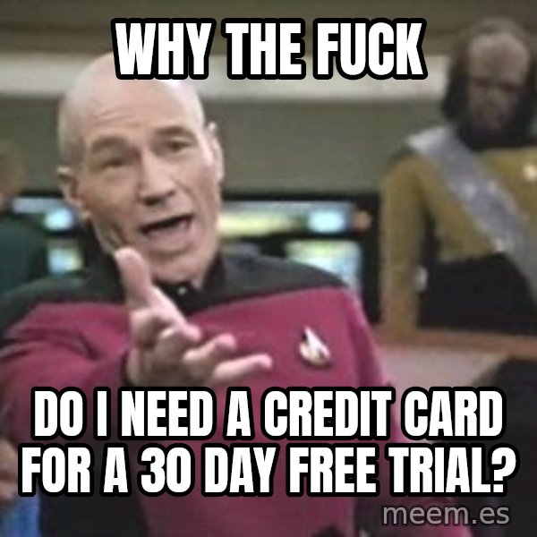 Captain Picard meme: Why the fuck / do i need a credit card for a 30 day free trial?