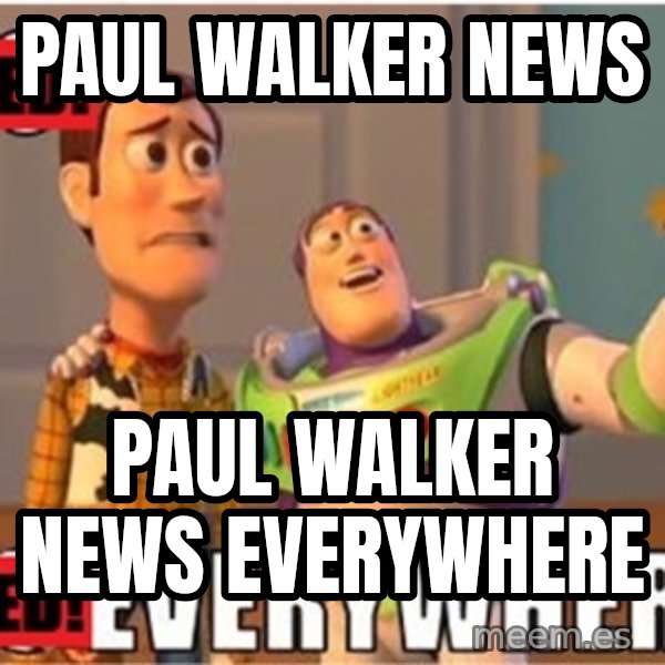 X, X Everywhere  meme: Paul walker news / Paul walker news everywhere