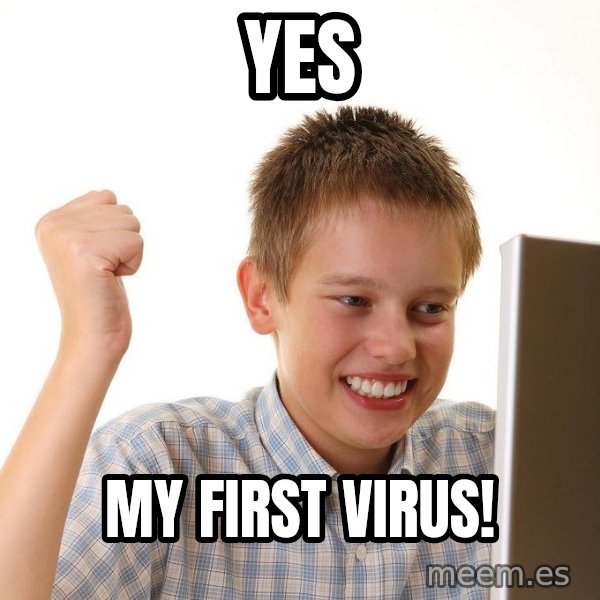 First Day on the internet kid meme: Yes / My first virus!