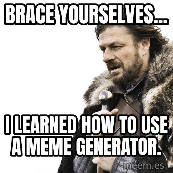 Winter is Coming meme: Brace Yourselves... / I learned how to use a meme generator.