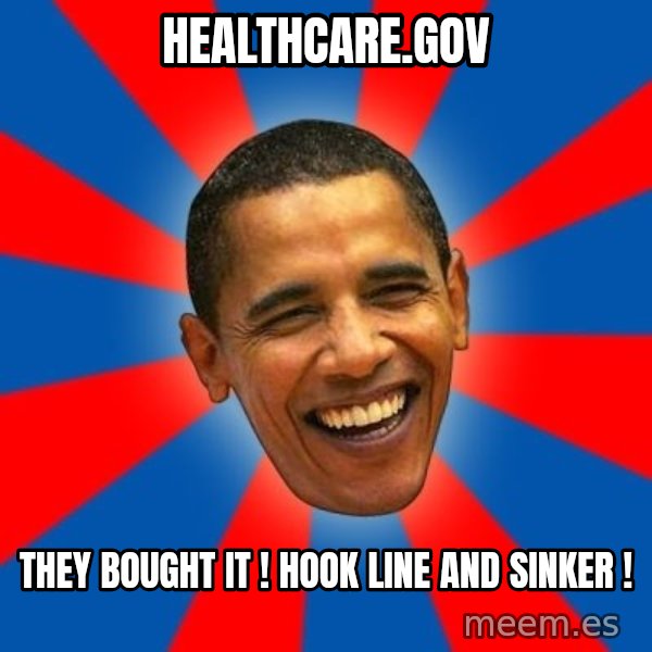 Obama meme: healthcare.gov / they bought it ! hook line and sinker !