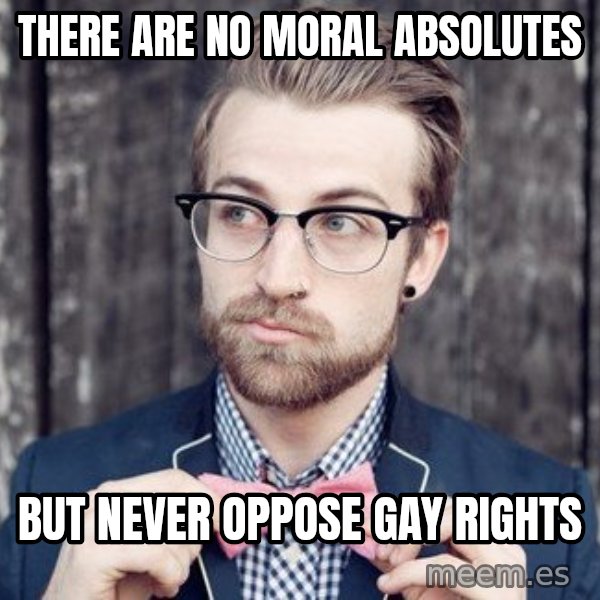 Scumbag Analytic Philosopher meme: there are no moral absolutes / but never oppose gay rights