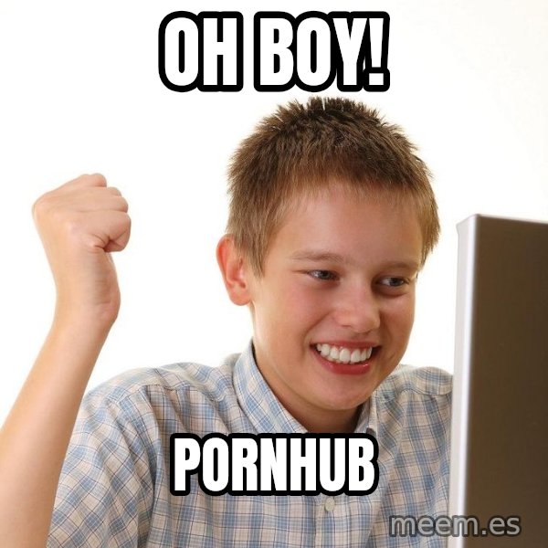 First Day on the internet kid meme: OH BOY! / POrnHub