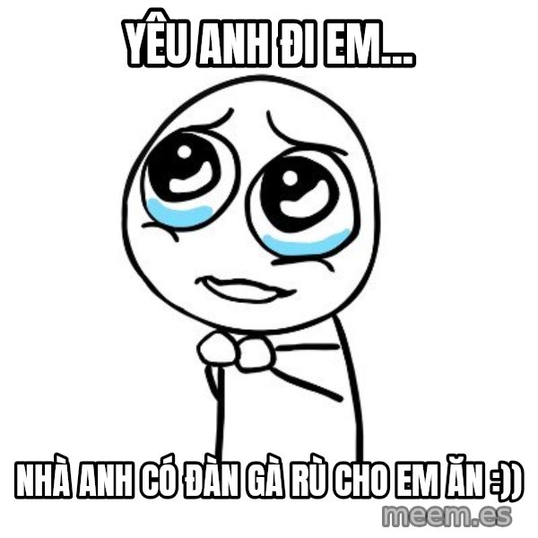 pleaseguy  meme: yêu anh đi em... / nhà anh có đàn gà rù cho em ăn :))