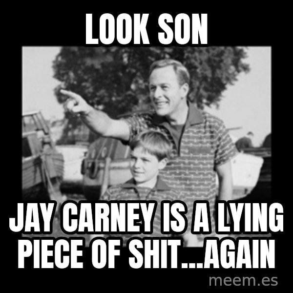 look son a faggot meme: look son / jay carney is a lying piece of shit...again