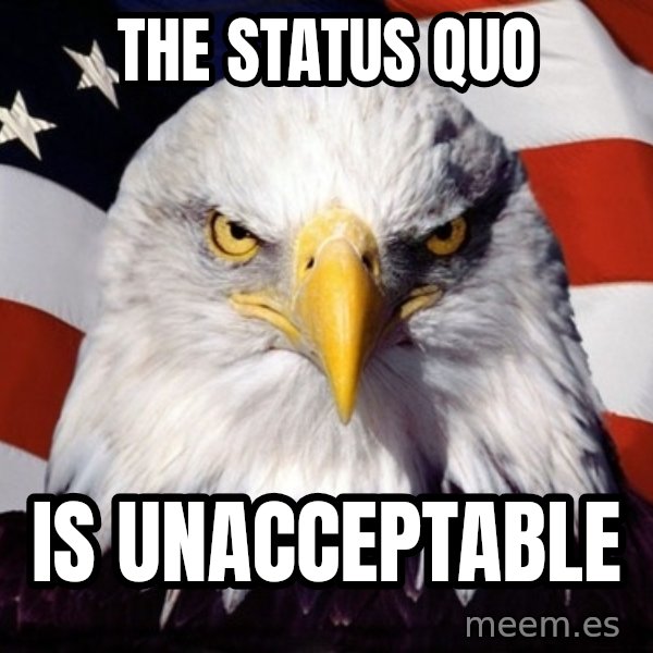 American Pride Eagle meme: the status quo / is unacceptable