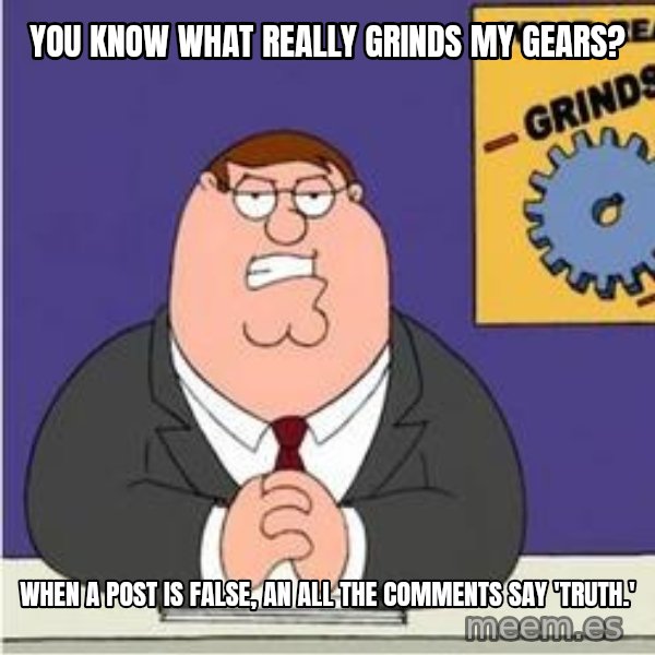 Grinds My Gears Peter Griffin meme: You know what really grinds my gears? / When a post is false, an all the comments say 'truth.'