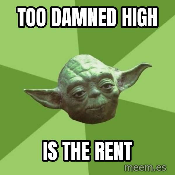 Advice Yoda Gives meme: too damned high / is the rent