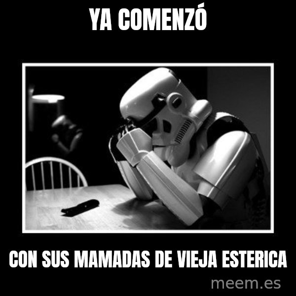 Sad Trooper meme: ya COMENZÓ / con sus mamadas de vieja esterica