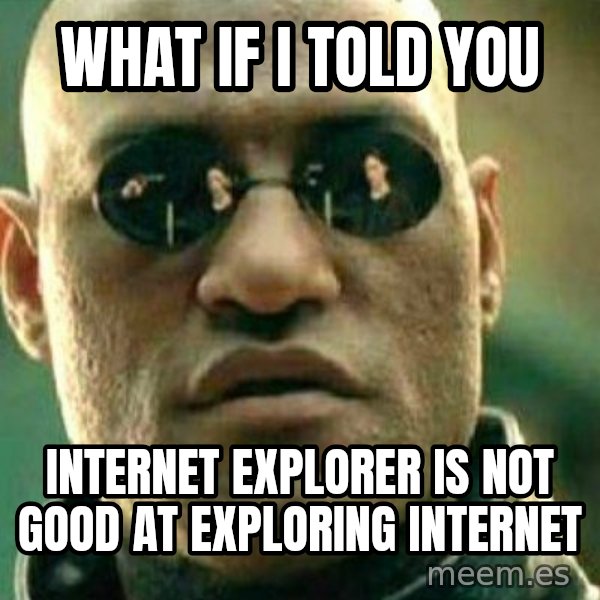 What If I Told You meme: What If I Told You / Internet Explorer is not good at exploring internet