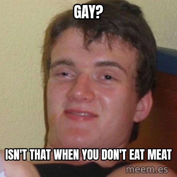 Stoner Stanley meme: Gay? / Isn't that when you don't eat meat