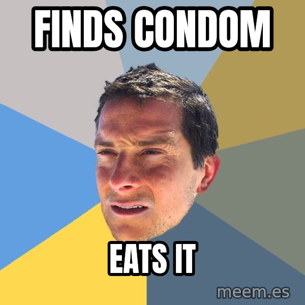 Bear Grylls meme: FINDS CONDOM / EATS IT