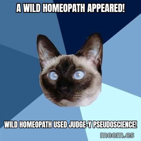 Chronic Illness Cat meme: A wild homeopath appeared! / Wild homeopath used judge-y pseudoscience!