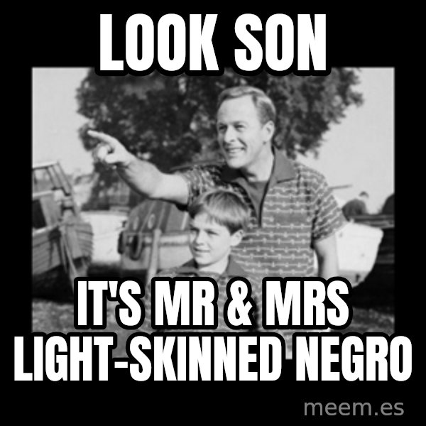 look son a faggot meme: look son / it's mr & mrs light-skinned negro