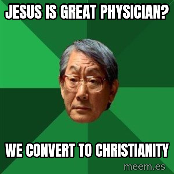 High Expectations Asian Father meme: Jesus is great physician? / We convert to christianity