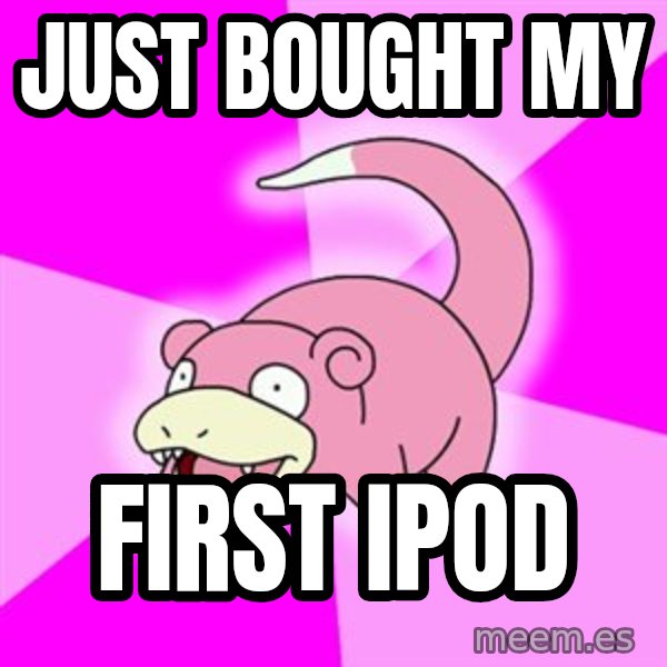 Slowpoke meme: Just bought my / first ipod