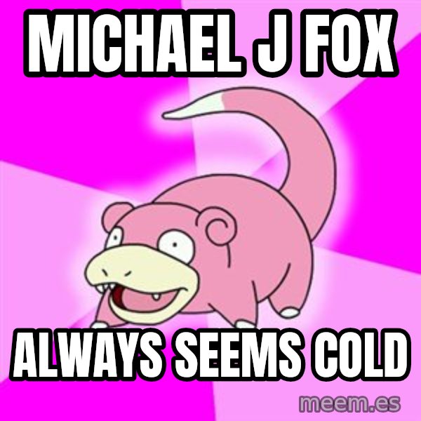 Slowpoke meme: michael j fox / always seems cold