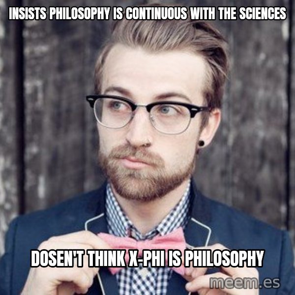 Scumbag Analytic Philosopher meme: Insists philosophy is continuous with the Sciences / Dosen't think x-phi is philosophy