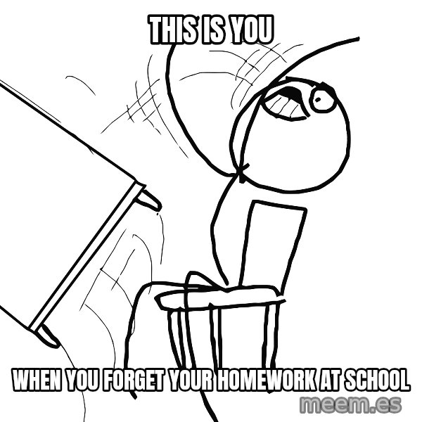 Desk Flip Rage Guy meme: this is you / when you forget your homework at school