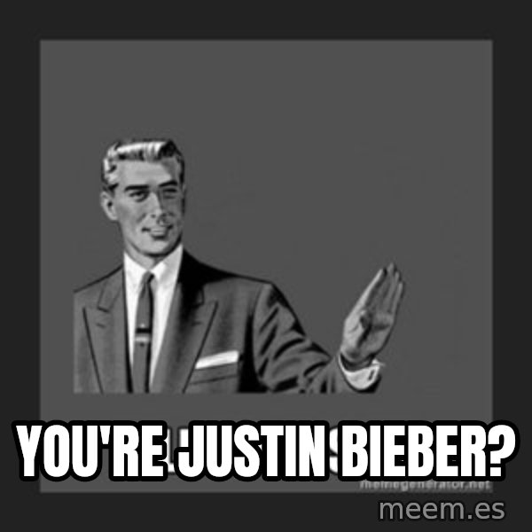kill yourself guy meme: you're justin bieber?