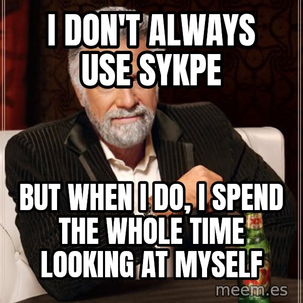 The Most Interesting Man In The World meme: i don't always use sykpe / but when i do, i spend the whole time looking at myself
